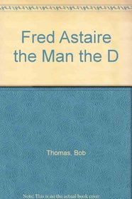 Fred Astaire the Man the D