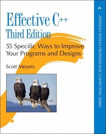 Effective C++: 55 Specific Ways to Improve Your Programs and Designs (3rd Edition) (Addison-Wesley Professional Computing Series)