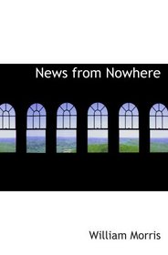 News from Nowhere: Or- An Epoch of Rest : being some chapters from a