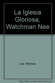 La Iglesia Gloriosa, Watchman Nee (Spanish Edition)