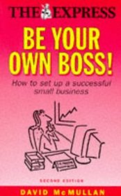 BE YOUR OWN BOSS!: HOW TO SET UP A SUCCESSFUL SMALL BUSINESS (