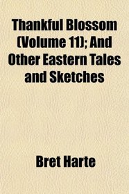 Thankful Blossom (Volume 11); And Other Eastern Tales and Sketches