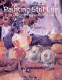 An Introduction to Painting Still Life: Themes, Composition, Background, Light, Colour