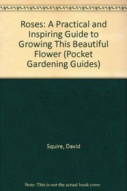 Roses: A Practical and Inspiring Guide to Growing This Beautiful Flower (Pocket Gardening Guides)