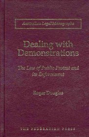 Dealing with Demonstrations: The Law of Public Protest and Its Enforcement (Australian Legal Monographs)