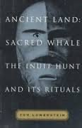 Ancient Land: Sacred Whale : The Inuit Hunt and Its Rituals