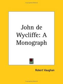 John de Wycliffe: A Monograph