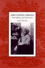 Abby Hopper Gibbons: Prison Reformer and Social Activist (Suny Series in Women, Crime, and Criminology)
