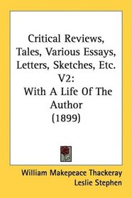 Critical Reviews, Tales, Various Essays, Letters, Sketches, Etc. V2: With A Life Of The Author (1899)