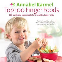 Top 100 Finger Foods: 100 Quick and Easy Meals for a Healthy, Happy Child. Annabel Karmel