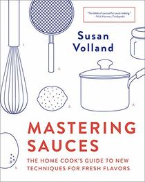 Mastering Sauces: The Home Cook?s Guide to New Techniques for Fresh Flavors