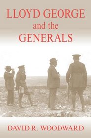 Lloyd George and the Generals (Military History and Policy Series)