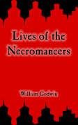 Lives Of The Necromancers: Or, An Account of the Most Eminent Persons in Successive Ages Who HAve Claimed For THemselves, or To Whom Has Been Imputed by Others