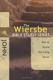 The Wiersbe Bible Study Series: John: Get to Know the Living Savior