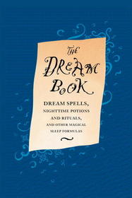 The Dream Book: Dream Spells, Nighttime potions and rituals, and other magical sleep formulas