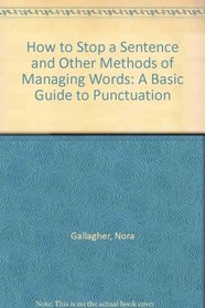 How to Stop a Sentence and Other Methods of Managing Words: A Basic Guide to Punctuation