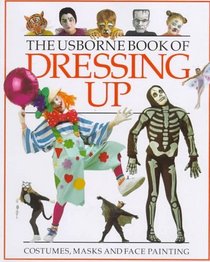 The Usborne Book of Dressing Up: Face Painting/Masks/Fancy Dress (How to Make)