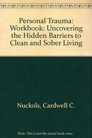 Personal Trauma: Uncovering the Hidden Barriers to Clean and Sober Living: Workbook