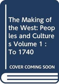 The Making of the West: Peoples and Cultures Volume 1 : To 1740