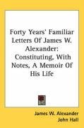 Forty Years' Familiar Letters Of James W. Alexander: Constituting, With Notes, A Memoir Of His Life