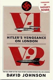 V1-V2 Hitler's Vengeance on London : The Full Story of the Year Hitler's Guided Missiles Fell on London