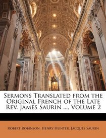 Sermons Translated from the Original French of the Late Rev. James Saurin ..., Volume 2