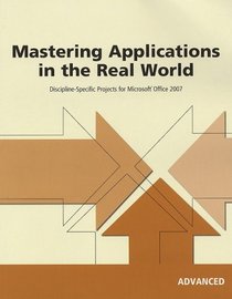 Mastering Applications in the Real World: Discipline-Specific Projects for Microsoft Office 2007, Advanced