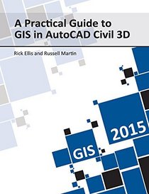 By Rick Ellis A Practical Guide to GIS in AutoCAD Civil 3D 2015 [Spiral-bound]