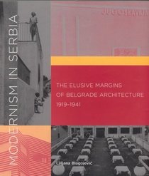 Modernism in Serbia : The Elusive Margins of Belgrade Architecture, 1919-1941
