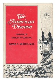 The American disease;: Origins of narcotic control,