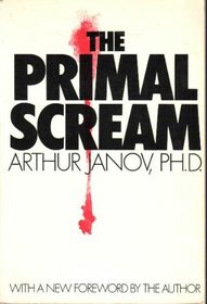 The Primal Scream: Primal Therapy: The Cure for Neurosis