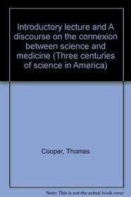 Introductory lecture and A discourse on the connexion between science and medicine (Three centuries of science in America)