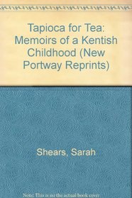 Tapioca for Tea: Memoirs of a Kentish Childhood (New Portway Reprints)