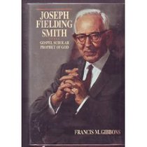 Joseph Fielding Smith: Gospel Scholar, Prophet of God