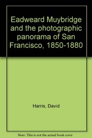 Eadweard Muybridge and the photographic panorama of San Francisco, 1850-1880
