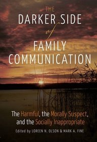 The Darker Side of Family Communication: The Harmful, the Morally Suspect, and the Socially Inappropriate (Lifespan Communication: Children, Families, and Aging)