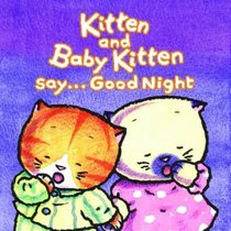 Kitten and Baby Kitten Say... Good Night (Kitten and Baby Kitten Series)