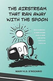 The Airstream that Ran Away with the Spoon: Discovering a new home and a new life with chronic fatigue