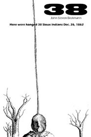 38: Here were hanged 38 Sioux Indians Dec. 26, 1862