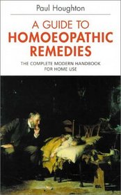 A Guide to Homoeopathic Remedies: The Complete Modern Handbook for Home Use