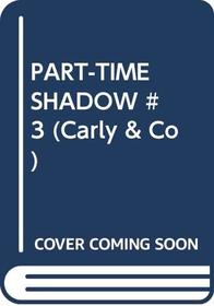 PART-TIME SHADOW #3 (Carly & Co, No 3)