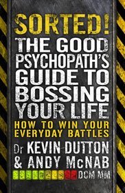 Sorted!: How to Get What You Want Out of Life: The Good Psychopath 2