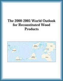 The 2000-2005 World Outlook for Reconstituted Wood Products (Strategic Planning Series)