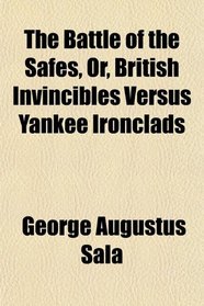The Battle of the Safes, Or, British Invincibles Versus Yankee Ironclads