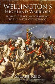 WELLINGTON'S HIGHLAND WARRIORS: From the Black Watch Mutiny to the Battle of Waterloo