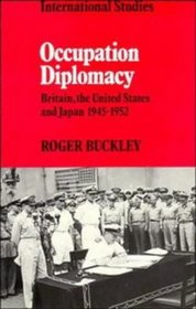 Occupation Diplomacy : Britain, the United States and Japan 1945-1952 (LSE Monographs in International Studies)