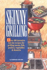 Skinny Grilling: Over 100 Inventive Low-Fat Recipes for Grilling Meats, Fish, Poultry, Vegetables, and Desserts