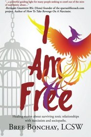 I Am Free: Healing Stories About Surviving Toxic Relationships With Narcissists And Sociopaths