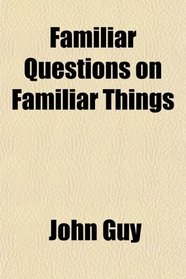 Familiar Questions on Familiar Things