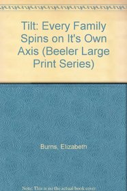 Tilt: Every Family Spins on It's Own Axis (Beeler Large Print Series)
